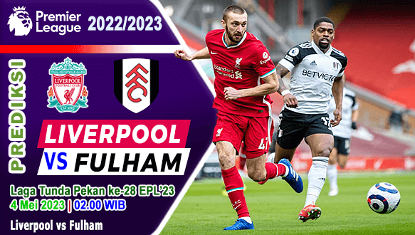 Prediksi Liverpool vs Fulham pada Laga Tunda Pekan Ke-28 EPL Liga Inggris 2022/2023, 4 Mei 2023